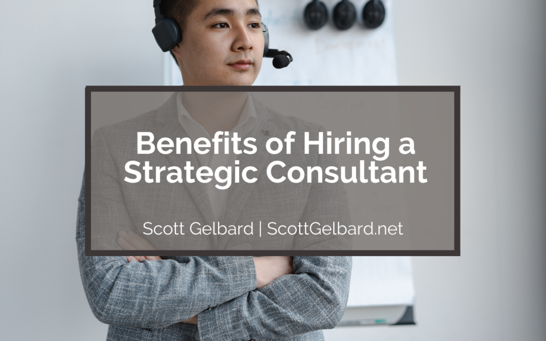 Scott Gelbard Benefits of Hiring a Strategic Consultant