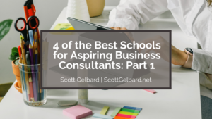 Scott Gelbard 4 of the Best Schools for Aspiring Business Consultants: Part 1