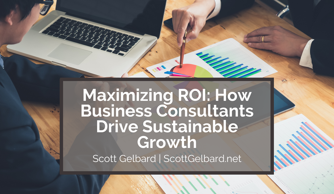 Maximizing ROI: How Business Consultants Drive Sustainable Growth