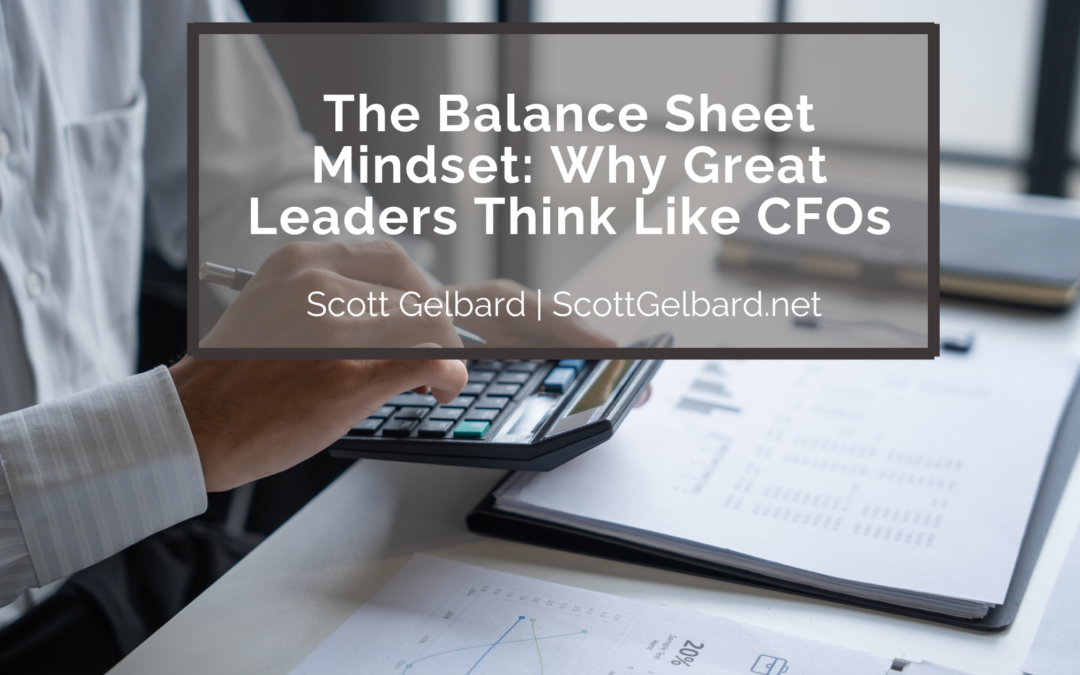 The Balance Sheet Mindset: Why Great Leaders Think Like CFOs